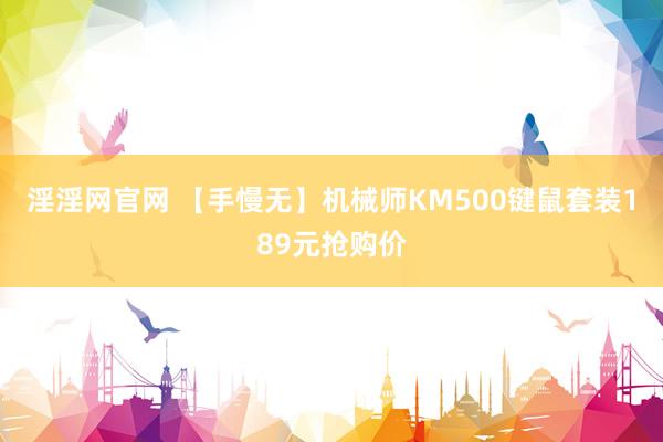 淫淫网官网 【手慢无】机械师KM500键鼠套装189元抢购价