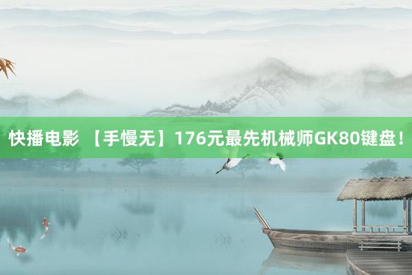 快播电影 【手慢无】176元最先机械师GK80键盘！